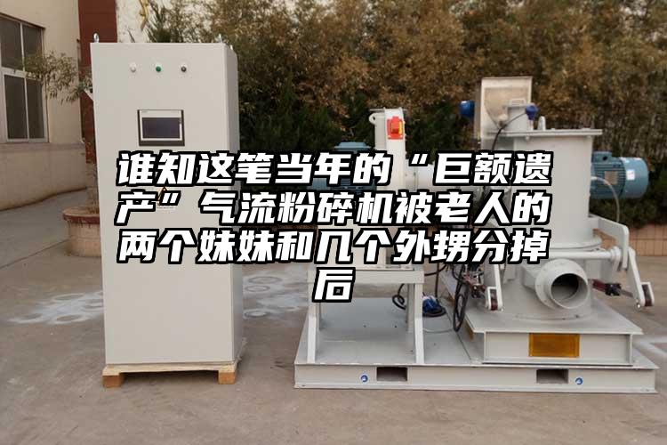 谁知这笔当年的“巨额遗产”芭乐视频APP下载黄色污被老人的两个妹妹和几个外甥分掉后