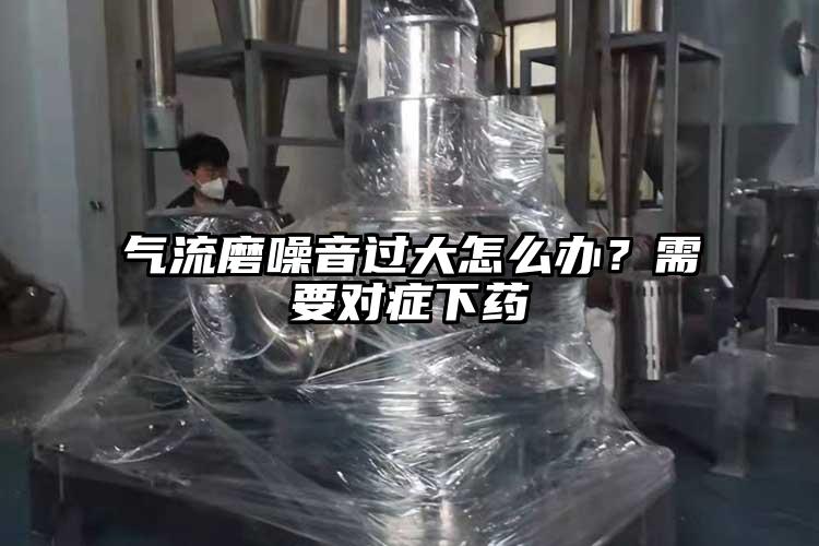 气流磨噪音过大怎么办？需要对症下药