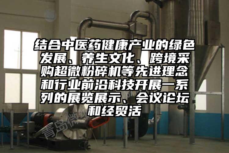 结合中医药健康产业的绿色发展、养生文化、跨境采购芭乐视频在线观看在线下载等先进理念和行业前沿科技开展一系列的展览展示、会议论坛和经贸活