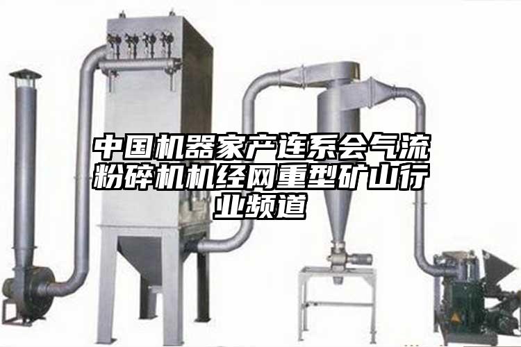 中国机器家产连系会芭乐视频APP下载黄色污机经网重型矿山行业频道